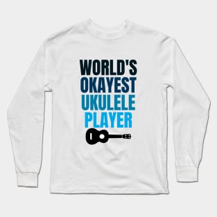 WORLD'S OKAYEST UKULELE PLAYER Long Sleeve T-Shirt